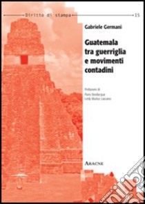 Guatemala tra guerriglia e movimenti contadini libro di Germani Gabriele