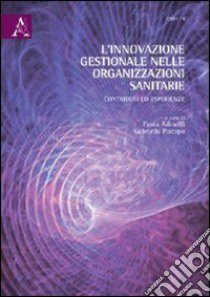 L'innovazione gestionale nelle organizzazioni sanitarie. Contributi ed esperienze libro di Adinolfi Paola; Piscopo Gabriella