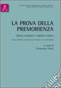 La prova della premorienza. Profili giuridici e medico-legali. Dalla casistica classica all'attualità di un naufragio libro di Vinci F. (cur.)