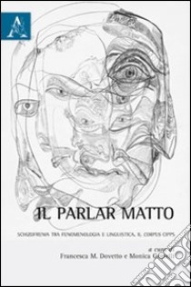 Il parlar matto. Schizofrenia tra fenomelogia e linguistica. Il corpus CIPPS libro di Dovetto F. M. (cur.); Gemelli M. (cur.)