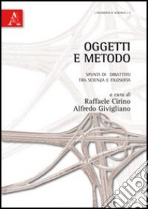 Oggetti e metodo. Spunti di dibattito tra scienza e filosofia libro di Cirino R. (cur.); Givigliano A. (cur.)