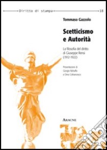 Scetticismo e autorità. La filosofia del diritto di Giuseppe Rensi (1912-1922) libro di Gazzolo Tommaso