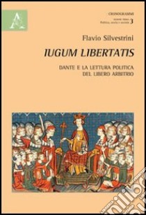 Iugum libertatis. Dante e la lettura politica del libero arbitrio libro di Silvestrini Flavio