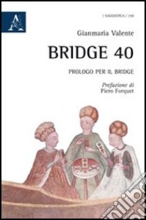 Bridge 40. Prologo per il bridge libro di Valente Gianmaria