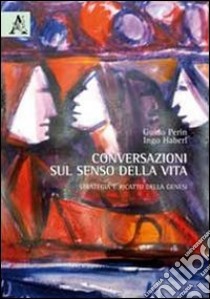 Conversazioni sul senso della vita. Strategia e ricatto della genesi libro di Perin Guido; Haberl Ingo