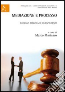 Mediazione e processo. Rassegna tematica di giurisprudenza libro di Marinaro M. (cur.)