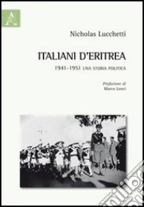 Italiani d'Eritrea. 1941-1951 una storia politica libro di Lucchetti Nicholas