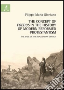 The concept of foedus in the history of modern reformed protestantism. The case of the Waldensian church libro di Giordano Filippo M.