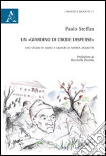 Un «giardino di crode disperse». Uno studio di Addio a Ligonàs di Andrea Zanzotto libro di Steffan Paolo