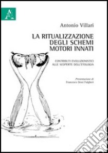 La ritualizzazione degli schemi motori innati. Contributi evoluzionistici alle scoperte dell'etologia libro di Villari Antonio