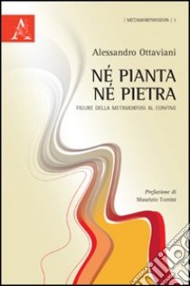 Né pianta né pietra. Figure della metamorfosi al confine libro di Ottaviani Alessandro