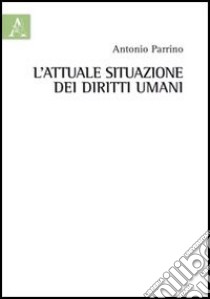 L'attuale situazione dei diritti umani libro di Parrino Antonio