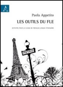 Les outils du FLE. Activités pour la classe de français langue étrangère. Ediz. italiana e francese libro di Appetito Paola