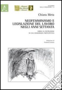 Neofemminismo e legislazione del lavoro negli anni Settanta. Verso la costruzione di una democrazia partecipativa libro di Meta Chiara