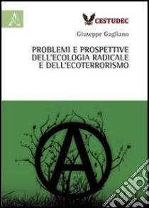 Problemi e prospettive dell'ecologia radicale e dell'ecoterrorismo libro di Gagliano Giuseppe