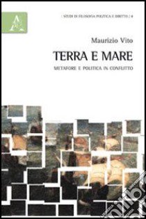 Terra e mare. Metafore e politica in conflitto libro di Vito Maurizio