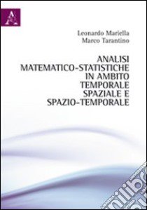 Analisi matematico-statistiche in ambito temporale, spaziale e spazio-temporale libro di Mariella Leonardo; Tarantino Marco