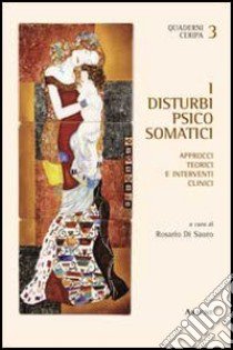 I disturbi psicosomatici. Approcci teorici e interventi clinici libro di Di Sauro R. (cur.)