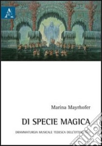 Di specie magica. Drammaturgia musicale tedesca dell'Ottocento libro