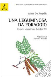 Una leguminosa da foraggio. Leucaena leucocephala (Lam.) De Wit libro di De Angelis Anna