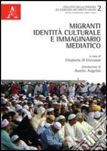 Migranti, identità culturale e immaginario mediatico libro di Di Giovanni E. (cur.)