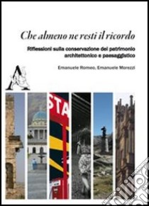 Che almeno ne resti il ricordo. Riflessioni sulla convesazione del patrimonio libro di Romeo Emanuele; Morezzi Emanuele