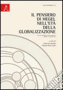 Il pensiero di Hegel nell'età della globalizzazione. Atti del Congresso internazionale (Urbino, 3-5 giugno 2010) libro di Rinaldi G. (cur.); Rossi-Leidi T. (cur.)