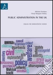 Public administration in the UK. English for administrative science. Ediz. italiana e inglese libro di Giordano Michela; Wolley Cheryl M.