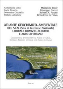 Atlante geochimico-ambientale del S.I.N. (Sito di interesse nazionale) litorale Domizio-Flegreo e Agro Aversano. Ediz. italiana e inglese libro di De Vivo Benedetto; Lima Annamaria; Albanese Stefano