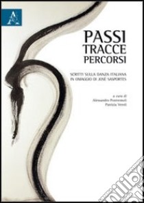 Passi, tracce, percorsi. Scritti sulla danza italiana in omaggio a José Sasportes libro di Pontremoli A. (cur.); Veroli P. (cur.)