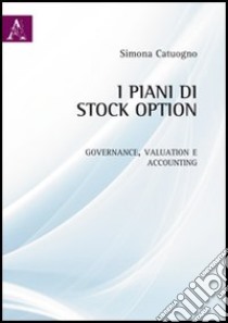 I piani di stock option. Governance, valuation e accounting libro di Catuogno Simona