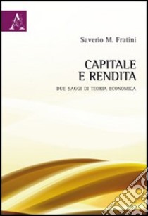 Capitale e rendita. Due saggi di teoria economica libro di Fratini Saverio M.