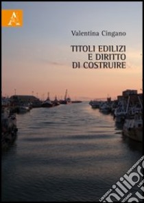 Titoli edilizi e diritto di costruire libro di Cingano Valentina