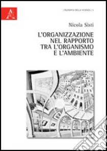 L'organizzazione nel rapporto tra l'organismo e l'ambiente libro di Sisti Nicola