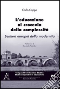 L'educazione al crocevia della complessità. Sentieri europpei della modernità libro di Cappa Carlo