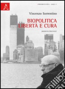 Biopolitica, libertà e cura. Saggio su Foucault libro di Sorrentino Vincenzo