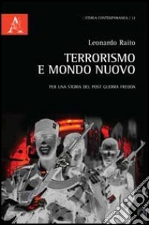 Terrorismo e mondo nuovo. Per una storia del post Guerra fredda libro di Raito Leonardo