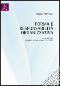 Forma e responsabilità organizzativa ai sensi del decreto legislativo 231/2001 libro di Previtali Pietro