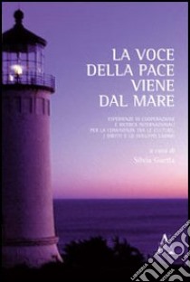 La voce della pace viene dal mare. Esperienze di cooperazione e ricerca internazionali per la convivenza tra le culture, i diritti e lo sviluppo umano libro di Guetta S. (cur.)