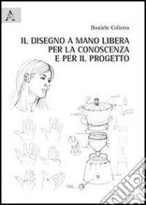 Il disegno a mano libera per la conoscenza e per il progetto libro di Colistra Daniele