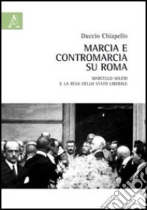 Marcia e contromarcia su Roma. Marcello Soleri e la resa dello Stato liberale libro di Chiapello Duccio