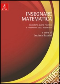 Insegnare matematica. Concezioni, buone pratiche e formazione degli insegnanti libro