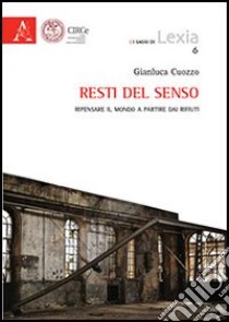 Resti del senso. Ripensare il mondo a partire dai rifiuti libro di Cuozzo Gianluca