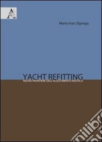 Yacht refitting. Nuove frontiere del riallestimento nautico libro di Zignego Mario Ivan