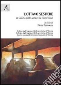 L'ottavo sestiere. La laguna come matrice di connessione libro di Pedrocco P. (cur.)