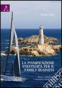 La pianificazione strategica per il family business. Mappa strategica e balanced scorecard libro di Vola Paola