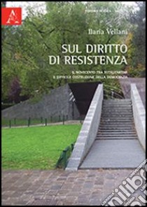 Sul diritto di resistenza. Il NOvecento tra totalitarismi e difficile costruzione della democrazia libro di Vellani Ilaria