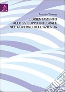 L'orientamento allo sviluppo integrale nel governo dell'azienda libro di Thomas Antonio