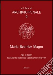 Sul limite. Testamento biologico e decisioni di fine vita libro di Magro M. Beatrice