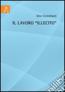 Il lavoro «illecito» libro di Centofanti Siro